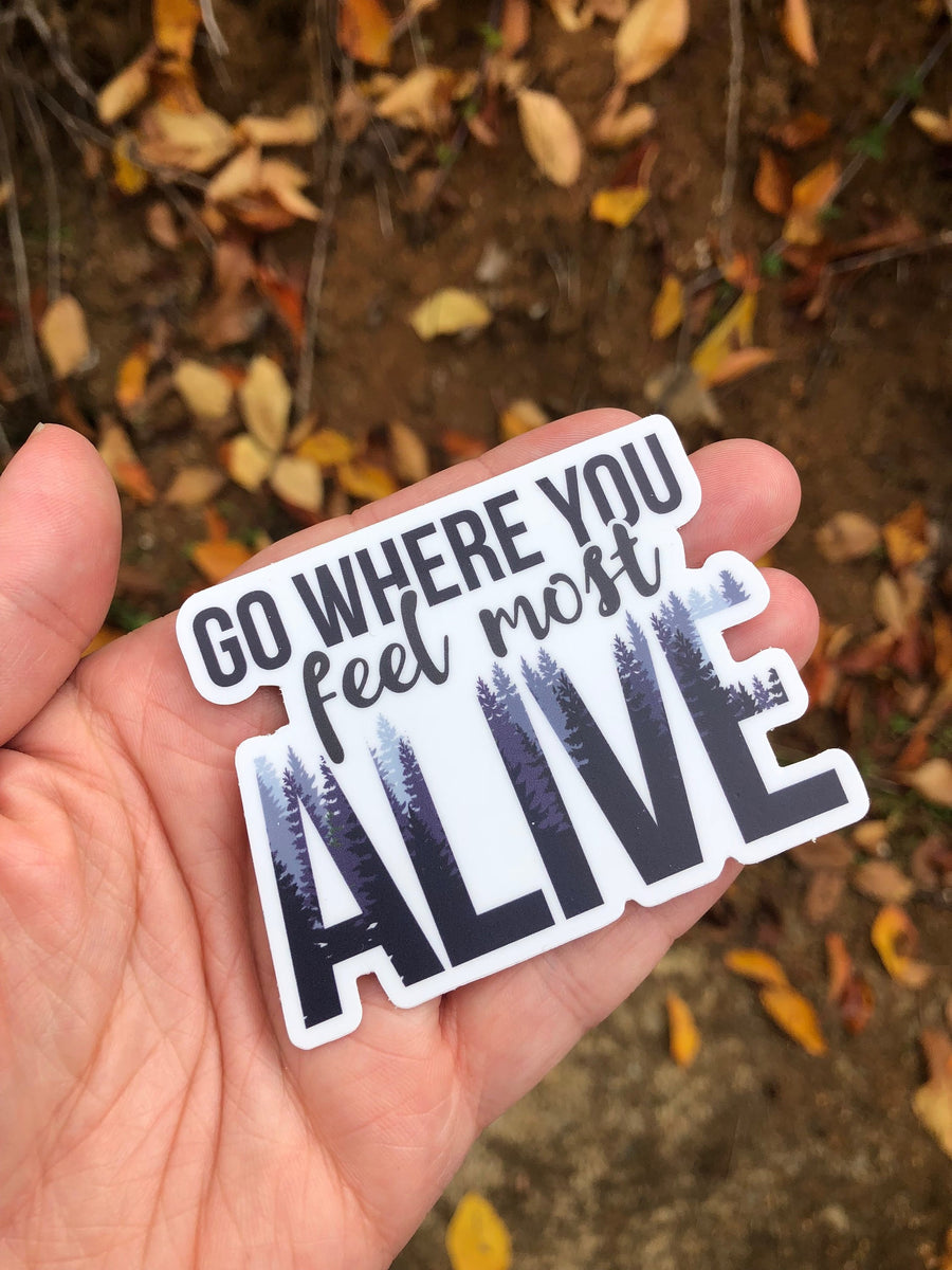 Go Where You Feel Most Alive Gifts & Merchandise for Sale