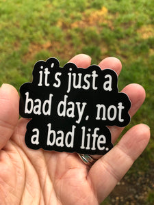 Its just a bad day not a bad life vinyl sticker