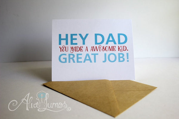Hey Dad you made a awesome kid. Great job! Fathers day card